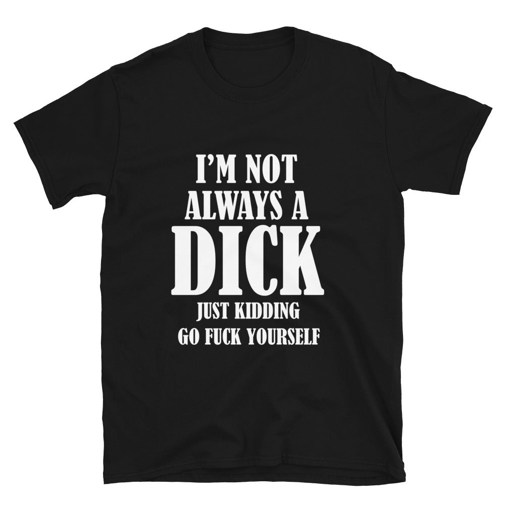 I'm Not Always A Dick T-Shirt
