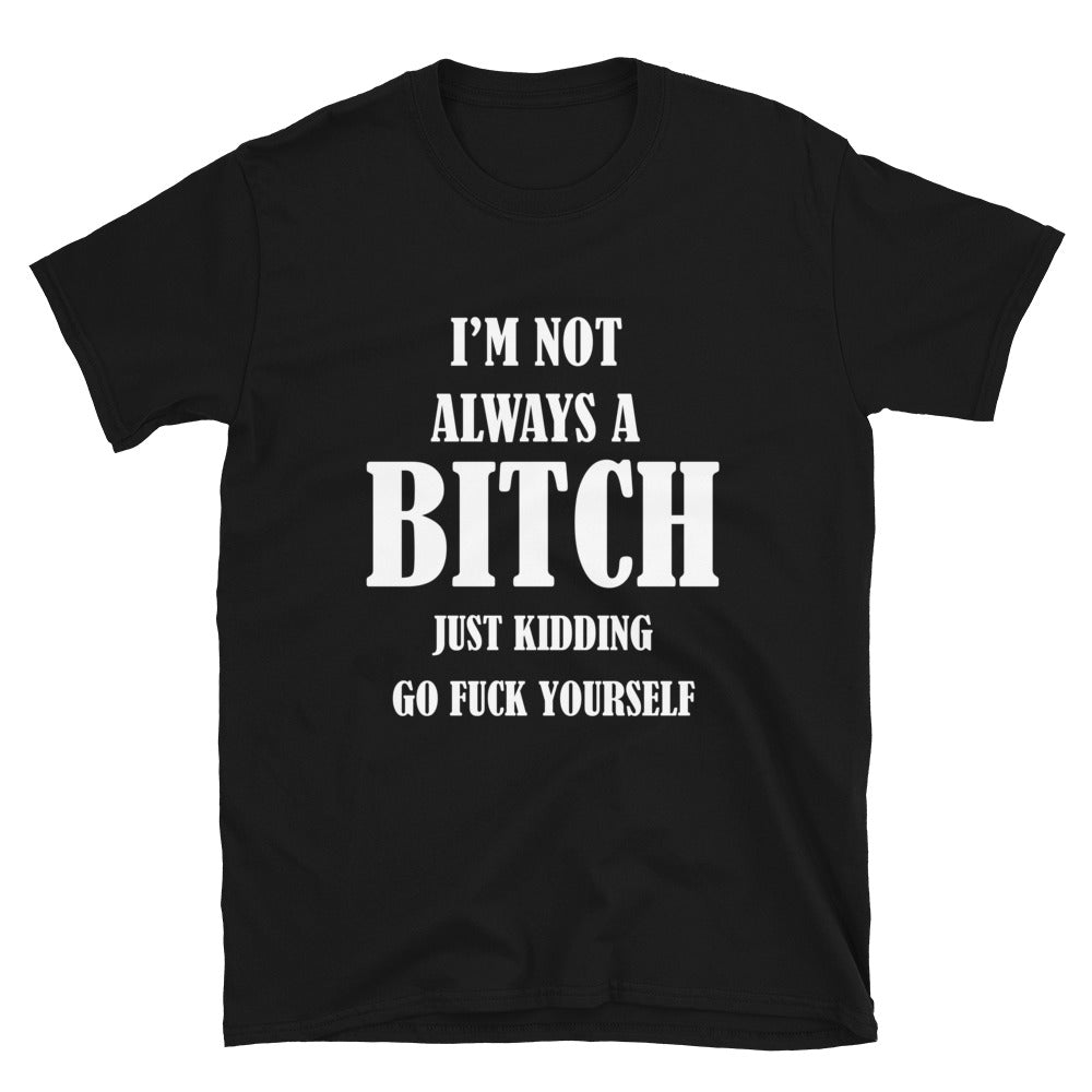 I'm Not Always A Bitch T-Shirt