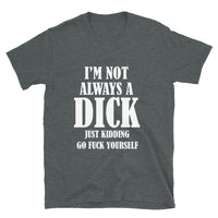Thumbnail for I'm Not Always A Dick T-Shirt