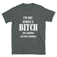 Thumbnail for I'm Not Always A Bitch T-Shirt