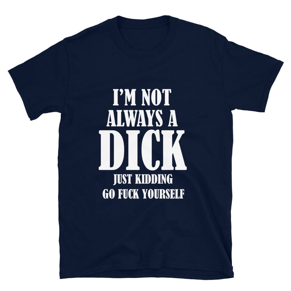 I'm Not Always A Dick T-Shirt