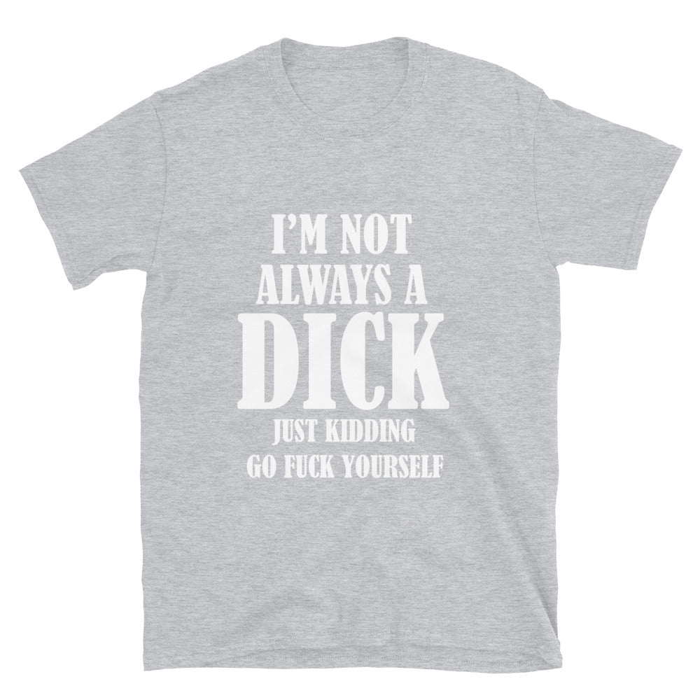 I'm Not Always A Dick T-Shirt