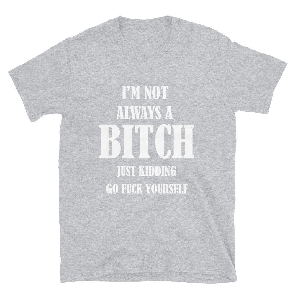 I'm Not Always A Bitch T-Shirt