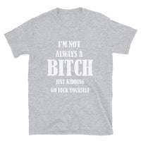 Thumbnail for I'm Not Always A Bitch T-Shirt